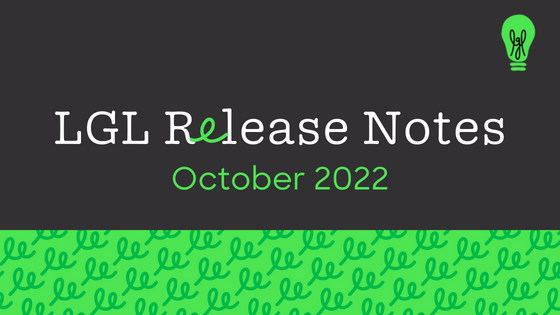This October 2022 release notes edition shares the latest updates and fixes LGL developers have made over the past few months to improve and enhance functionality within Little Green Light and LGL forms.